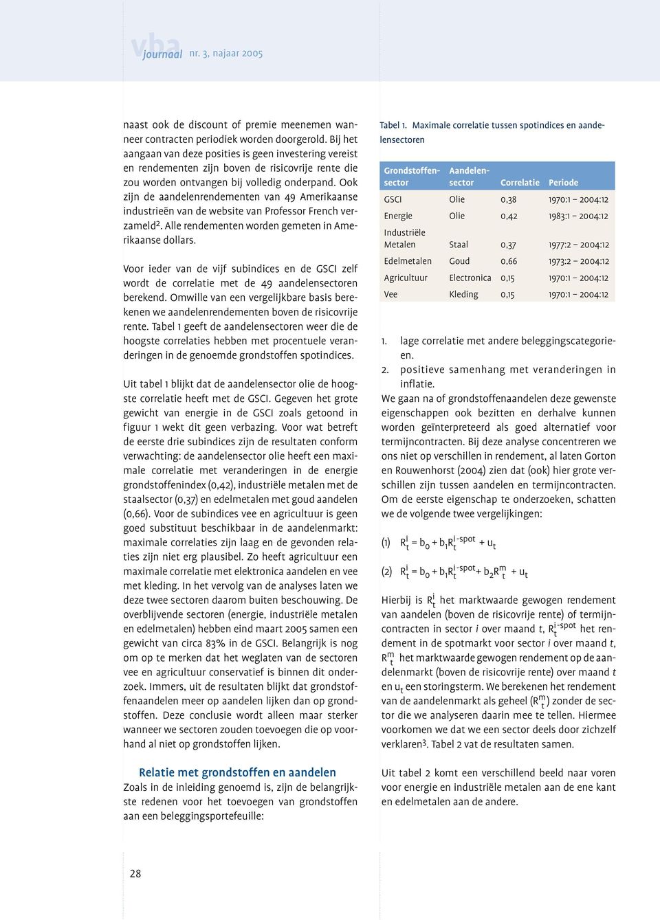 Ook zijn de aandelenrendementen van 49 Amerikaanse industrieën van de website van Professor French verzameld 2. Alle rendementen worden gemeten in Amerikaanse dollars.