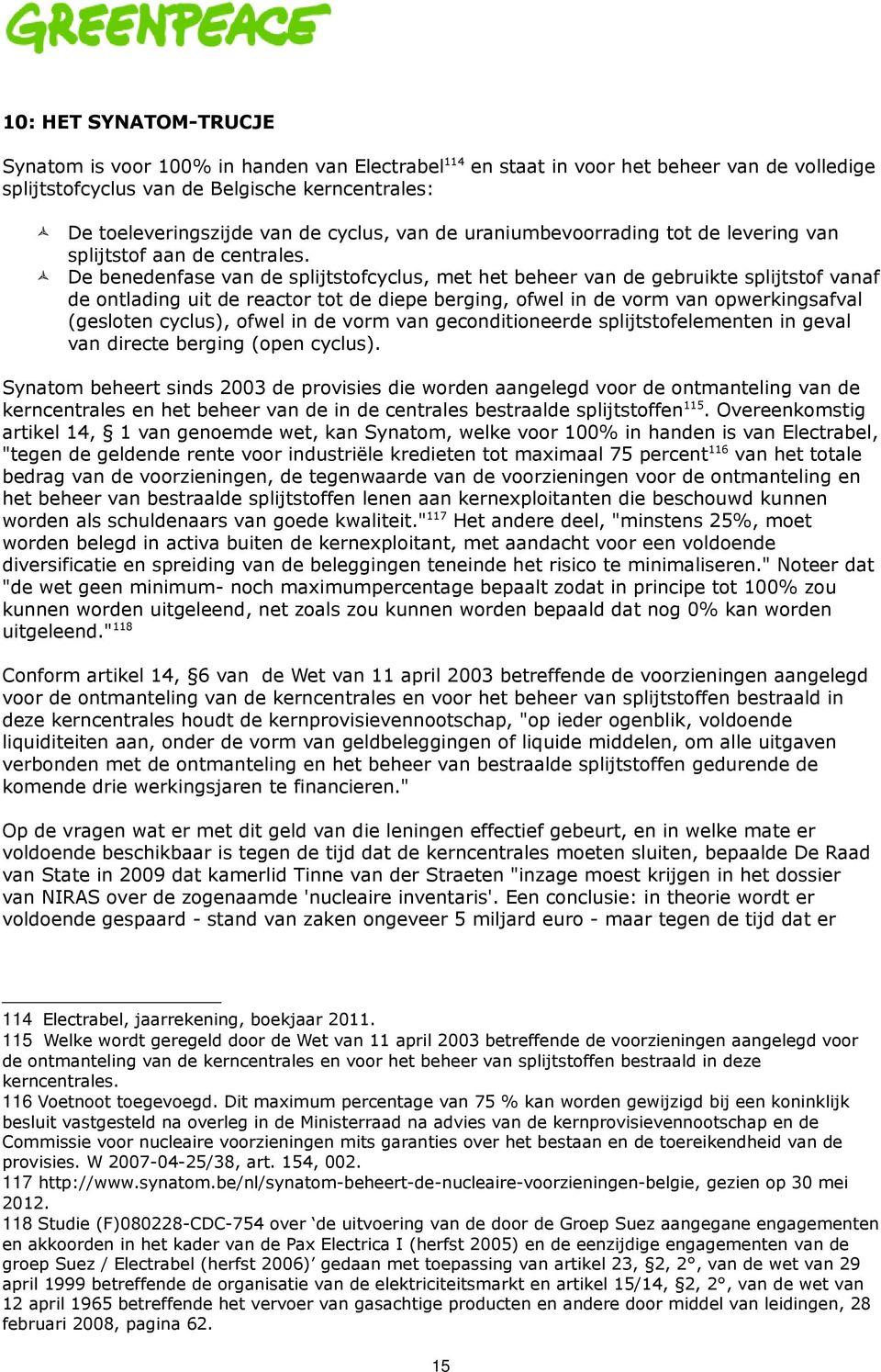 De benedenfase van de splijtstofcyclus, met het beheer van de gebruikte splijtstof vanaf de ontlading uit de reactor tot de diepe berging, ofwel in de vorm van opwerkingsafval (gesloten cyclus),