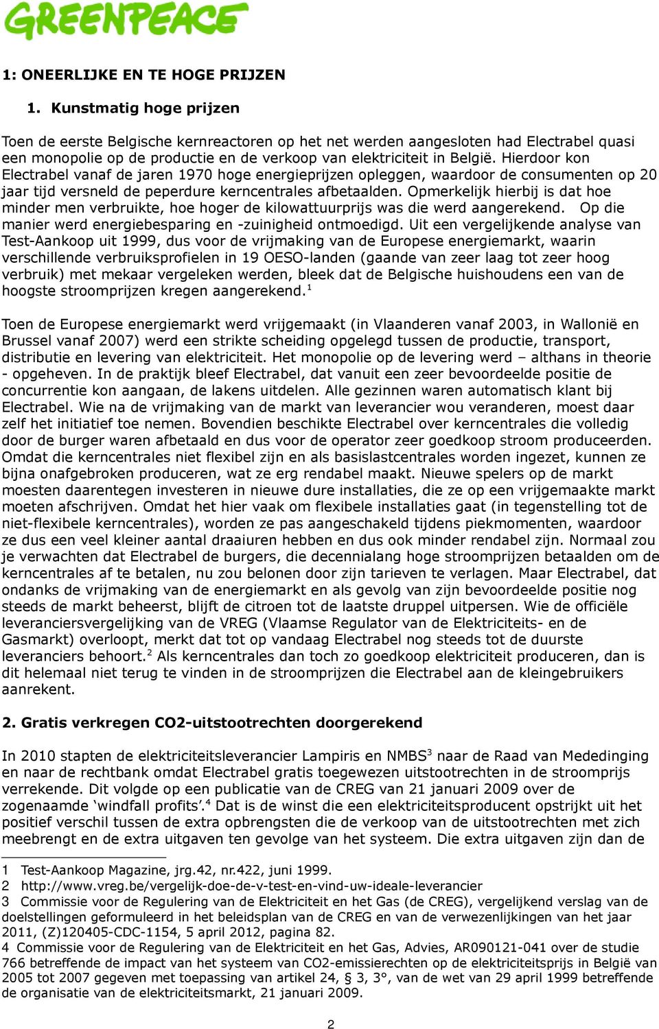 Hierdoor kon Electrabel vanaf de jaren 1970 hoge energieprijzen opleggen, waardoor de consumenten op 20 jaar tijd versneld de peperdure kerncentrales afbetaalden.