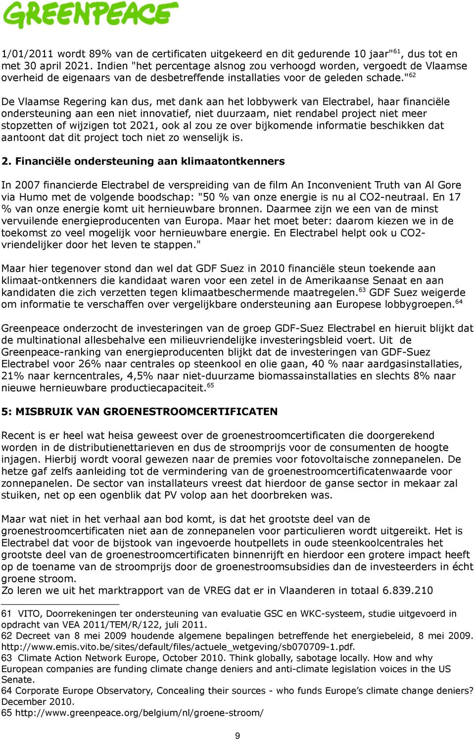 " 62 De Vlaamse Regering kan dus, met dank aan het lobbywerk van Electrabel, haar financiële ondersteuning aan een niet innovatief, niet duurzaam, niet rendabel project niet meer stopzetten of