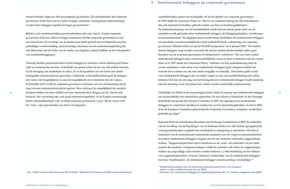 In 1997 stelde de commissie Peters al: "Het is van essentieel belang dat alle betrokkenen, dus ook kapitaalverschaffers, gebruik maken van hun invloedsmogelijkheden.