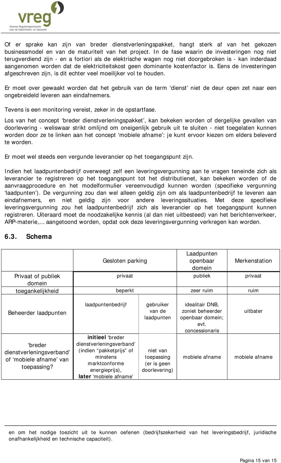 dominante kostenfactor is. Eens de investeringen afgeschreven zijn, is dit echter veel moeilijker vol te houden.