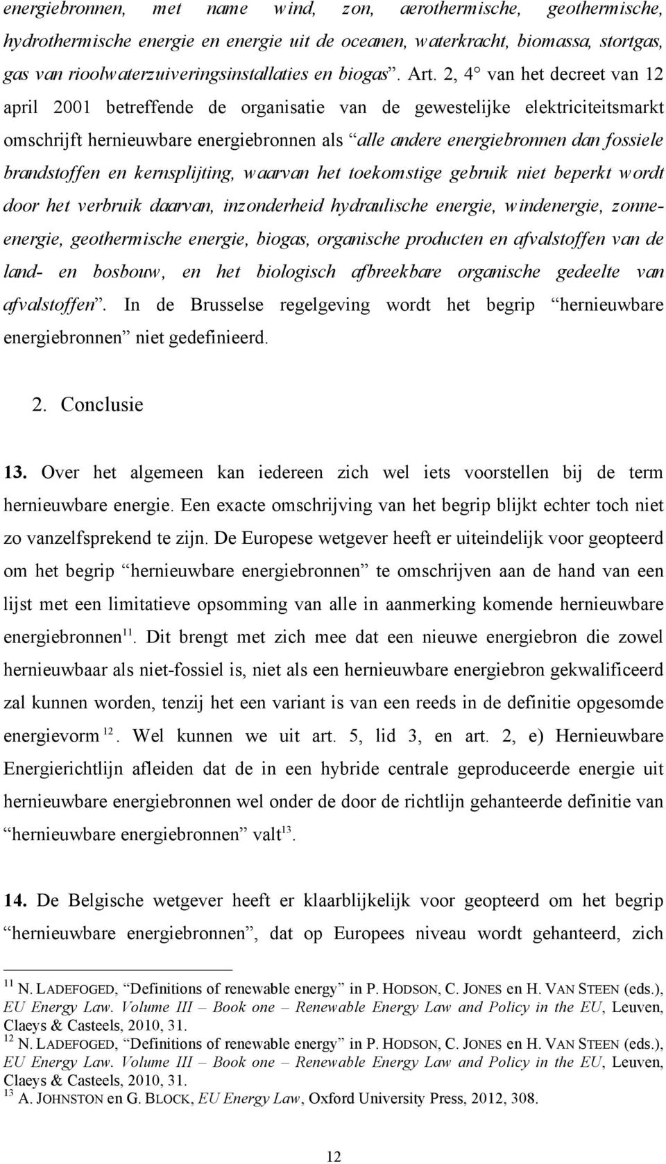 2, 4 van het decreet van 12 april 2001 betreffende de organisatie van de gewestelijke elektriciteitsmarkt omschrijft hernieuwbare energiebronnen als alle andere energiebronnen dan fossiele