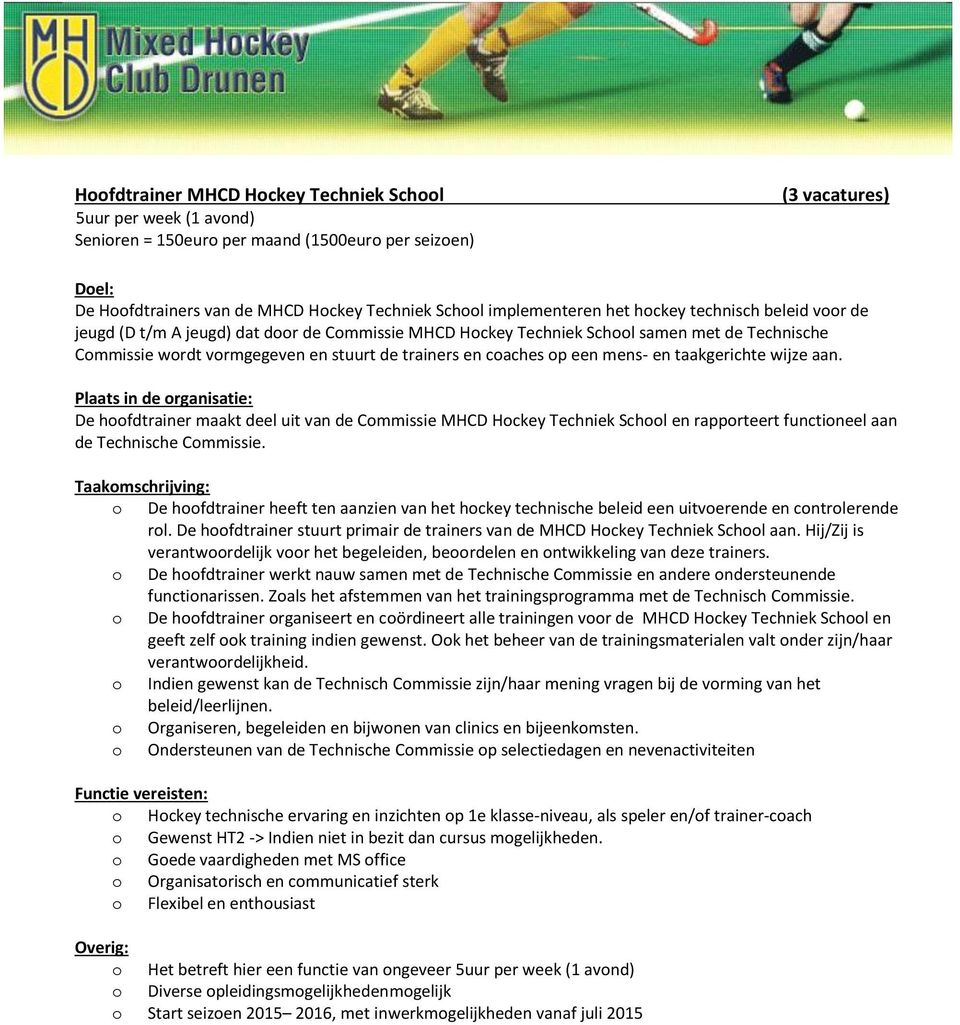 mens- en taakgerichte wijze aan. De hoofdtrainer maakt deel uit van de Commissie MHCD Hockey Techniek School en rapporteert functioneel aan de Technische Commissie.