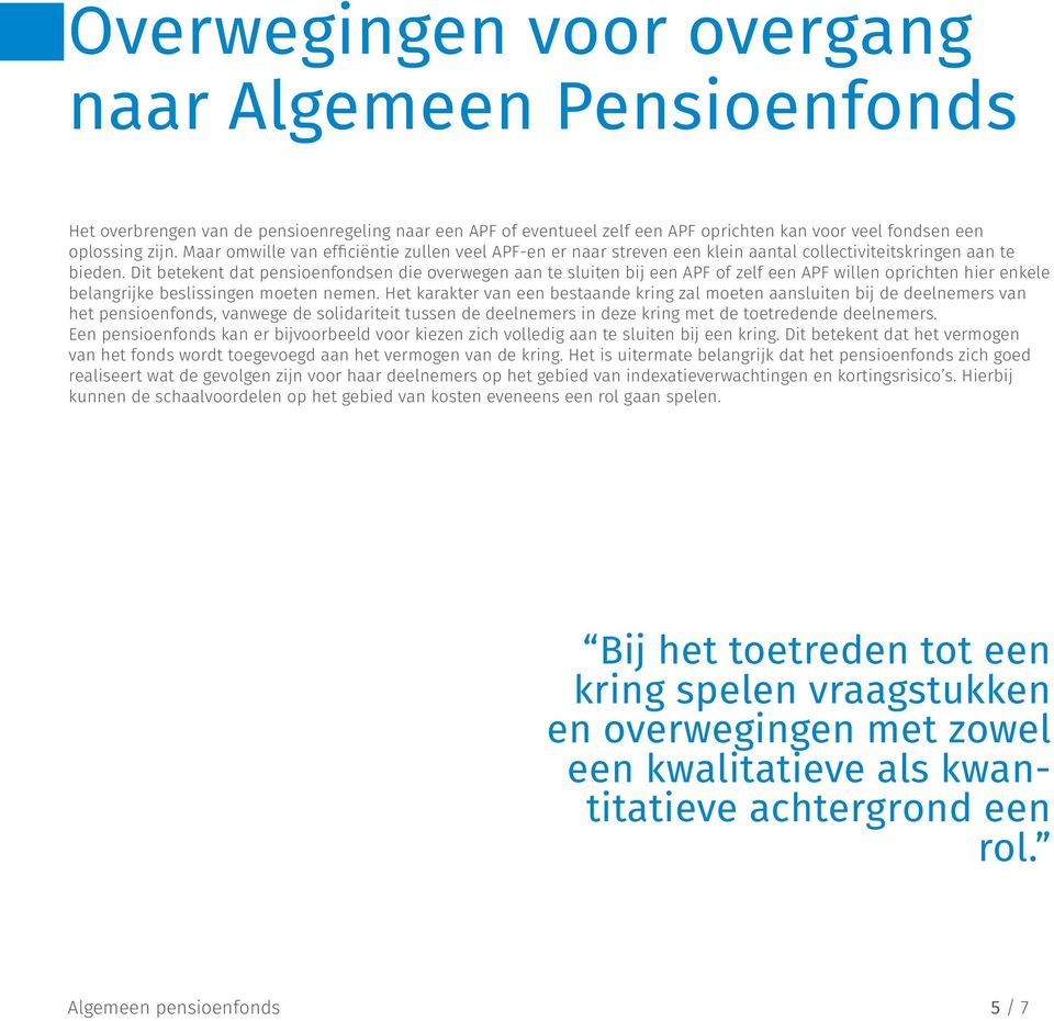 Dit betekent dat pensioenfondsen die overwegen aan te sluiten bij een APF of zelf een APF willen oprichten hier enkele belangrijke beslissingen moeten nemen.