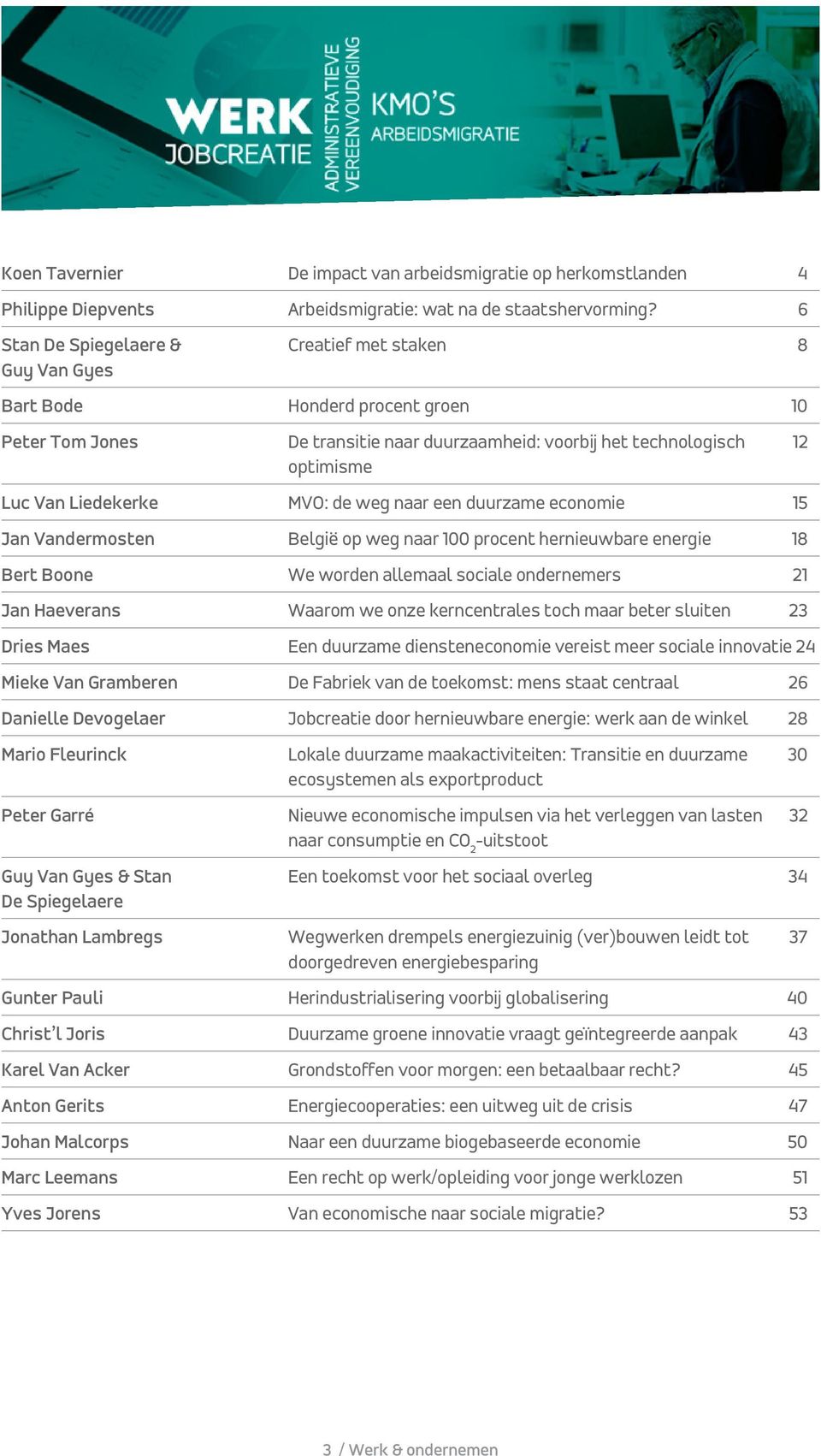 MVO: de weg naar een duurzame economie 15 Jan Vandermosten België op weg naar 100 procent hernieuwbare energie 18 Bert Boone We worden allemaal sociale ondernemers 21 Jan Haeverans Waarom we onze