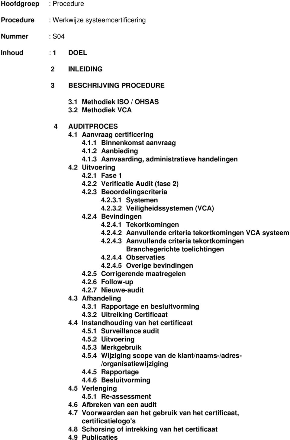 2.3.1 Systemen 4.2.3.2 Veiligheidssystemen (VCA) 4.2.4 Bevindingen 4.2.4.1 Tekortkomingen 4.2.4.2 Aanvullende criteria tekortkomingen VCA systeem 4.2.4.3 Aanvullende criteria tekortkomingen Branchegerichte toelichtingen 4.