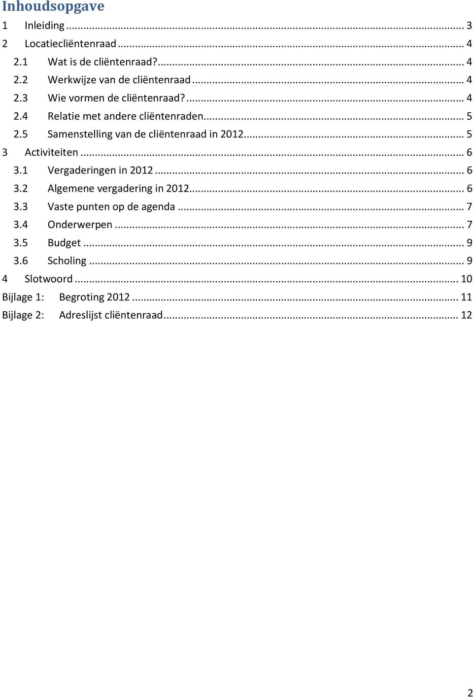 1 Vergaderingen in 2012... 6 3.2 Algemene vergadering in 2012... 6 3.3 Vaste punten op de agenda... 7 3.4 Onderwerpen... 7 3.5 Budget.