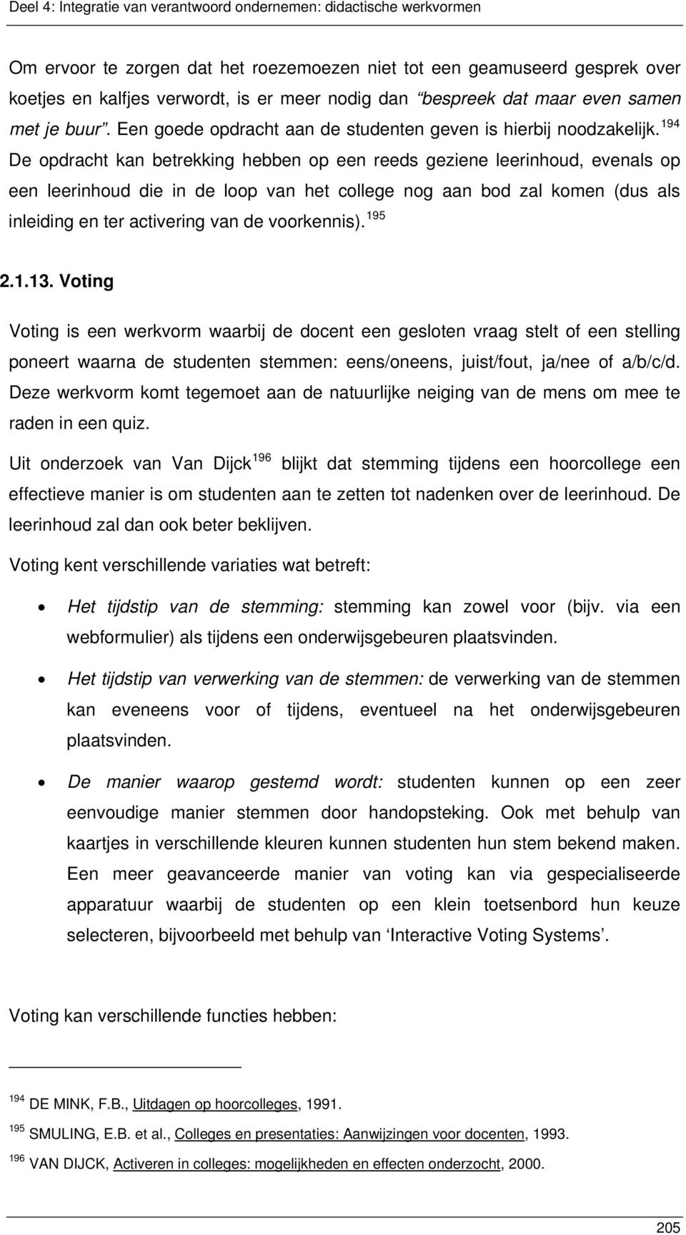 194 De opdracht kan betrekking hebben op een reeds geziene leerinhoud, evenals op een leerinhoud die in de loop van het college nog aan bod zal komen (dus als inleiding en ter activering van de