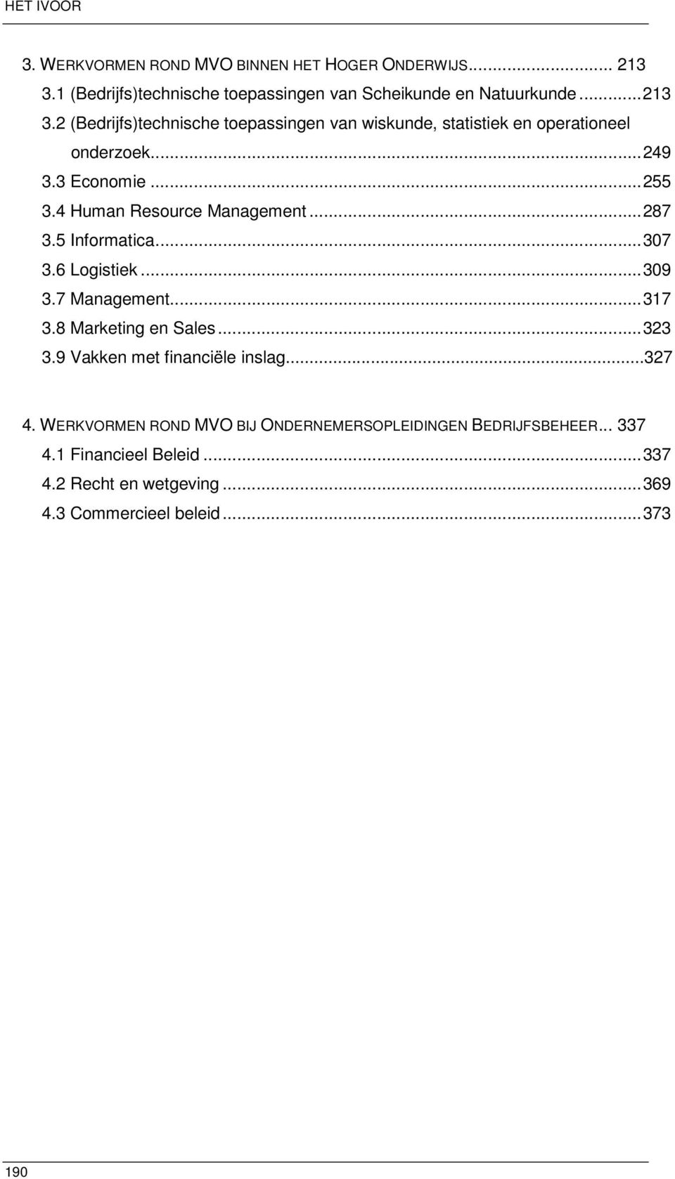 2 (Bedrijfs)technische toepassingen van wiskunde, statistiek en operationeel onderzoek...249 3.3 Economie...255 3.4 Human Resource Management.