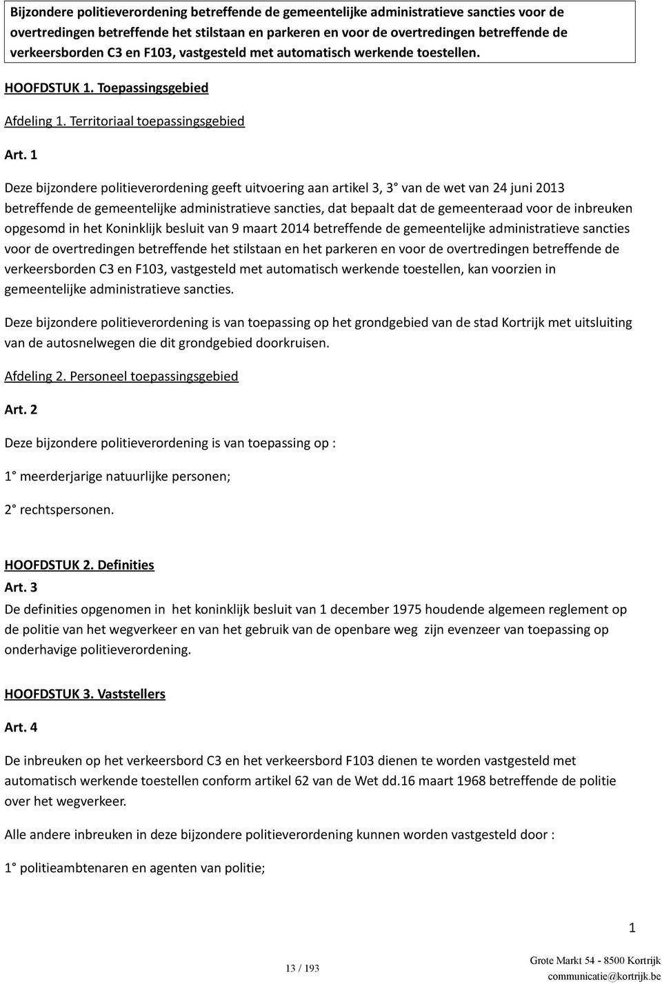 1 Deze bijzondere politieverordening geeft uitvoering aan artikel 3, 3 van de wet van 24 juni 2013 betreffende de gemeentelijke administratieve sancties, dat bepaalt dat de gemeenteraad voor de