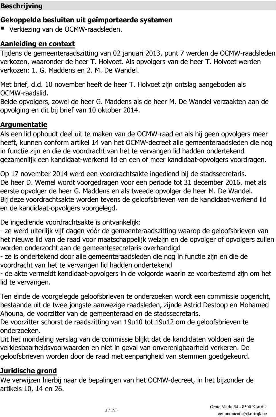 Holvoet werden verkozen: 1. G. Maddens en 2. M. De Wandel. Met brief, d.d. 10 november heeft de heer T. Holvoet zijn ontslag aangeboden als OCMW-raadslid. Beide opvolgers, zowel de heer G.