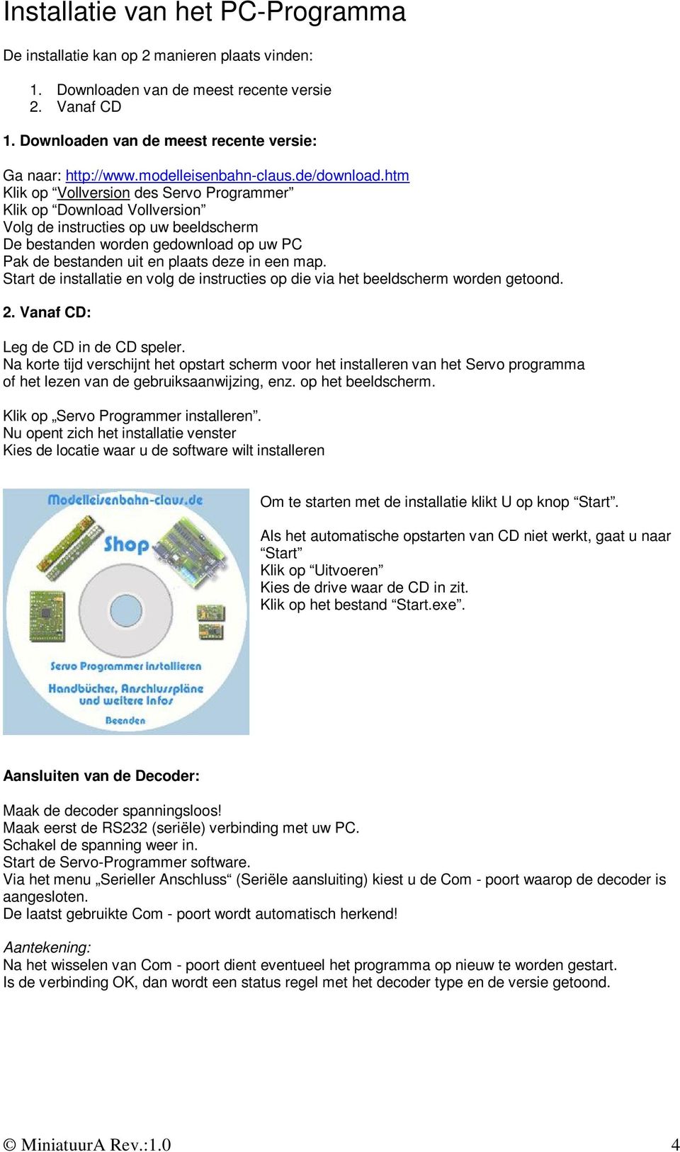 htm Klik op Vollversion des Servo Programmer Klik op Download Vollversion Volg de instructies op uw beeldscherm De bestanden worden gedownload op uw PC Pak de bestanden uit en plaats deze in een map.