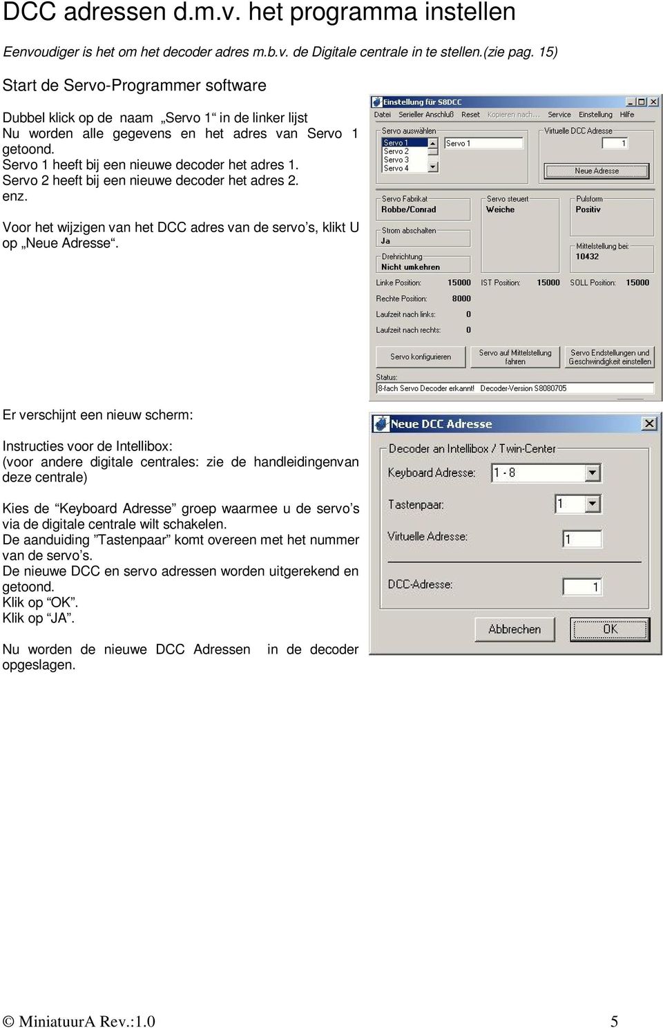 Servo 2 heeft bij een nieuwe decoder het adres 2. enz. Voor het wijzigen van het DCC adres van de servo s, klikt U op Neue Adresse.