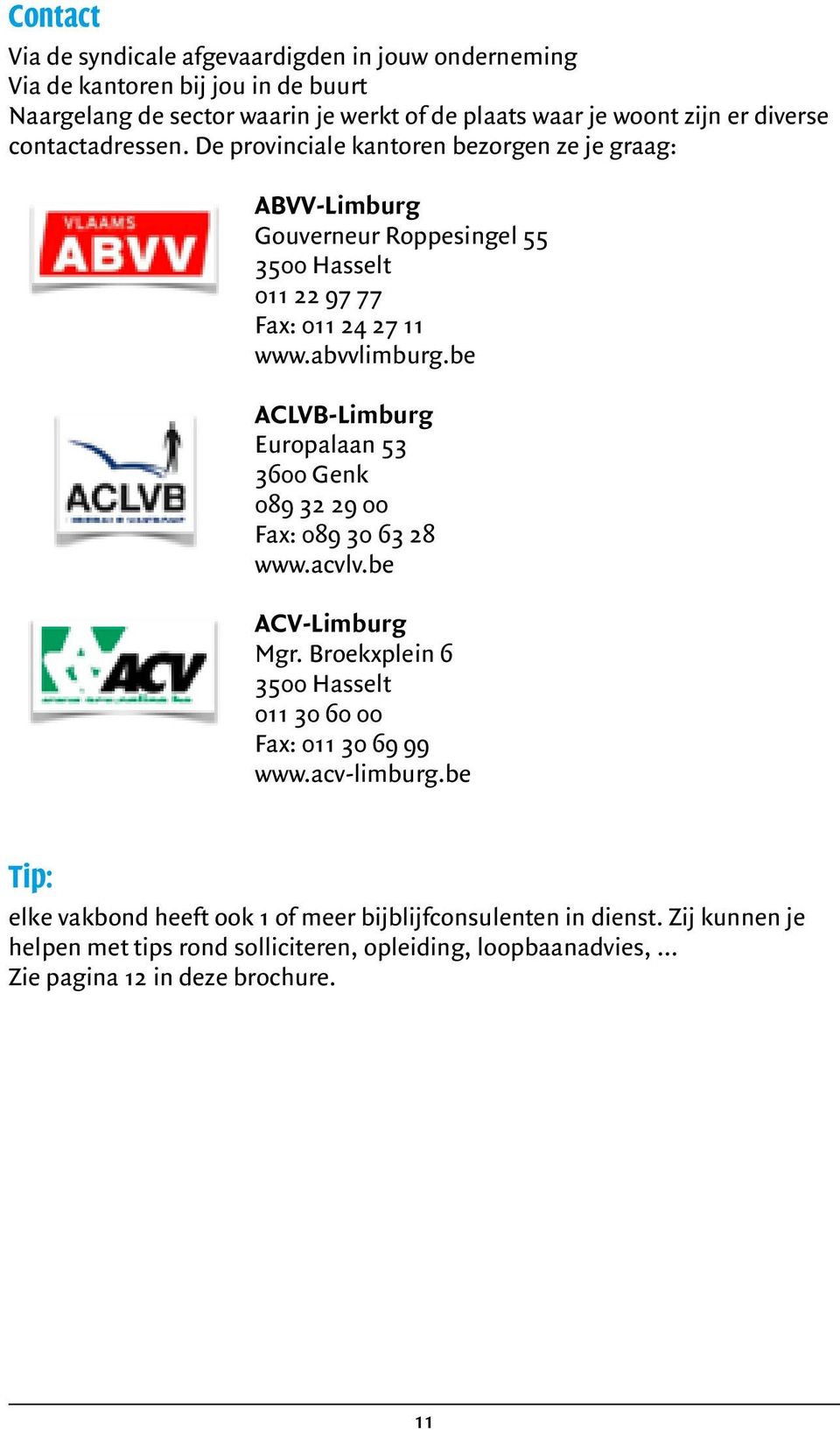 be ACLVB-Limburg Europalaan 53 3600 Genk 089 32 29 00 Fax: 089 30 63 28 www.acvlv.be ACV-Limburg Mgr. Broekxplein 6 3500 Hasselt 011 30 60 00 Fax: 011 30 69 99 www.