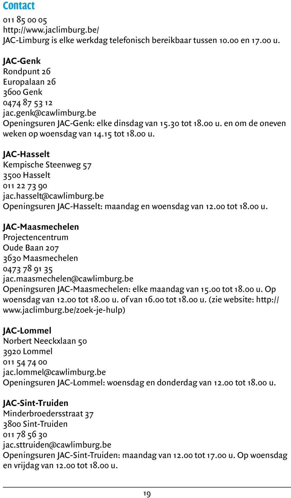 hasselt@cawlimburg.be Openingsuren JAC-Hasselt: maandag en woensdag van 12.00 tot 18.00 u. JAC-Maasmechelen Projectencentrum Oude Baan 207 3630 Maasmechelen 0473 78 91 35 jac.maasmechelen@cawlimburg.