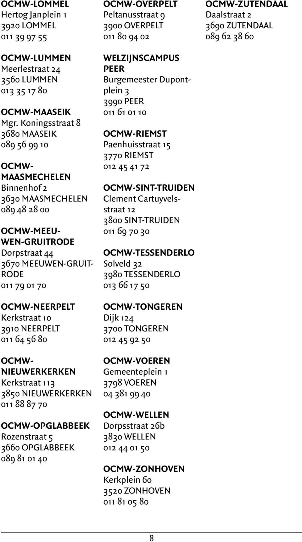 Kerkstraat 10 3910 NEERPELT 011 64 56 80 OCMW- NIEUWERKERKEN Kerkstraat 113 3850 NIEUWERKERKEN 011 88 87 70 OCMW-OPGLABBEEK Rozenstraat 5 3660 OPGLABBEEK 089 81 01 40 OCMW-OVERPELT Peltanusstraat 9