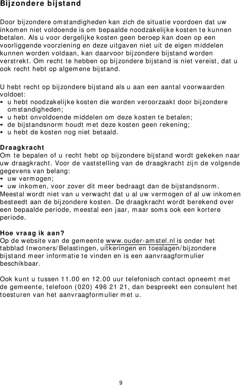 Om recht te hebben op bijzondere bijstand is niet vereist, dat u ook recht hebt op algemene bijstand.