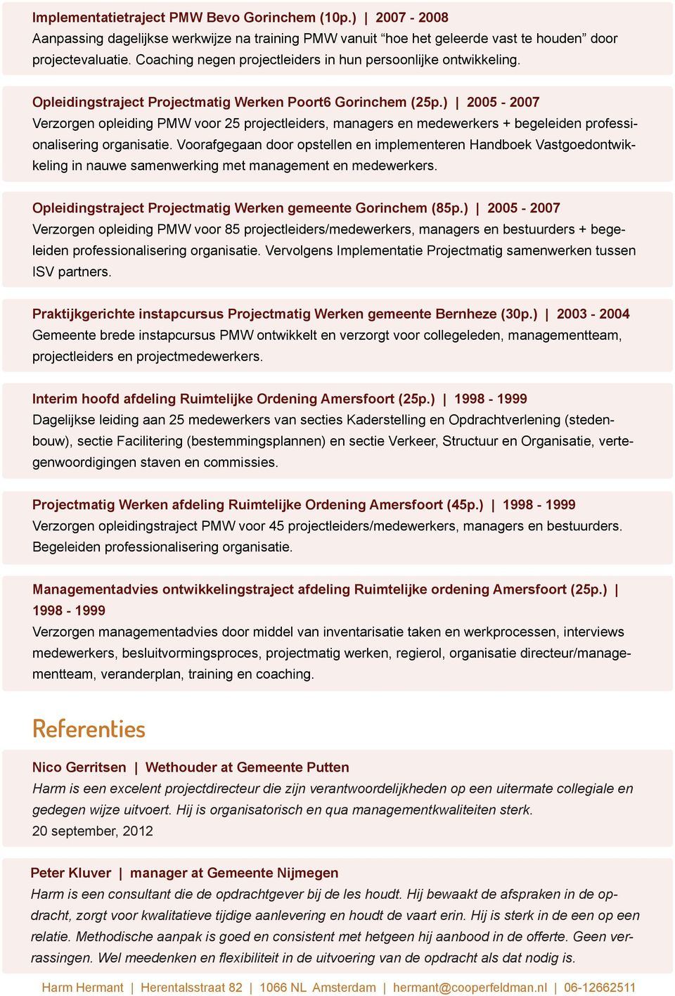 ) 2005-2007 Verzorgen opleiding PMW voor 25 projectleiders, managers en medewerkers + begeleiden professionalisering organisatie.