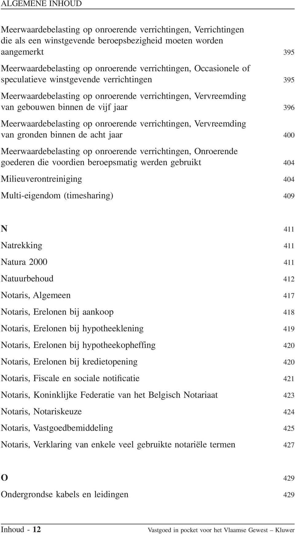 Vervreemding van gronden binnen de acht jaar 400 Meerwaardebelasting op onroerende verrichtingen, Onroerende goederen die voordien beroepsmatig werden gebruikt 404 Milieuverontreiniging 404