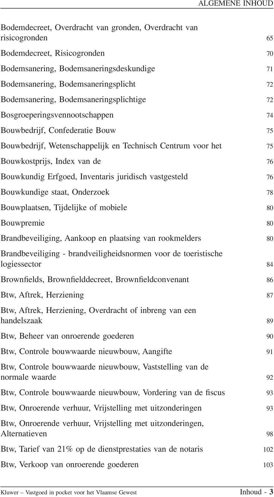 Erfgoed, Inventaris juridisch vastgesteld 76 Bouwkundige staat, Onderzoek 78 Bouwplaatsen, Tijdelijke of mobiele 80 Bouwpremie 80 Brandbeveiliging, Aankoop en plaatsing van rookmelders 80