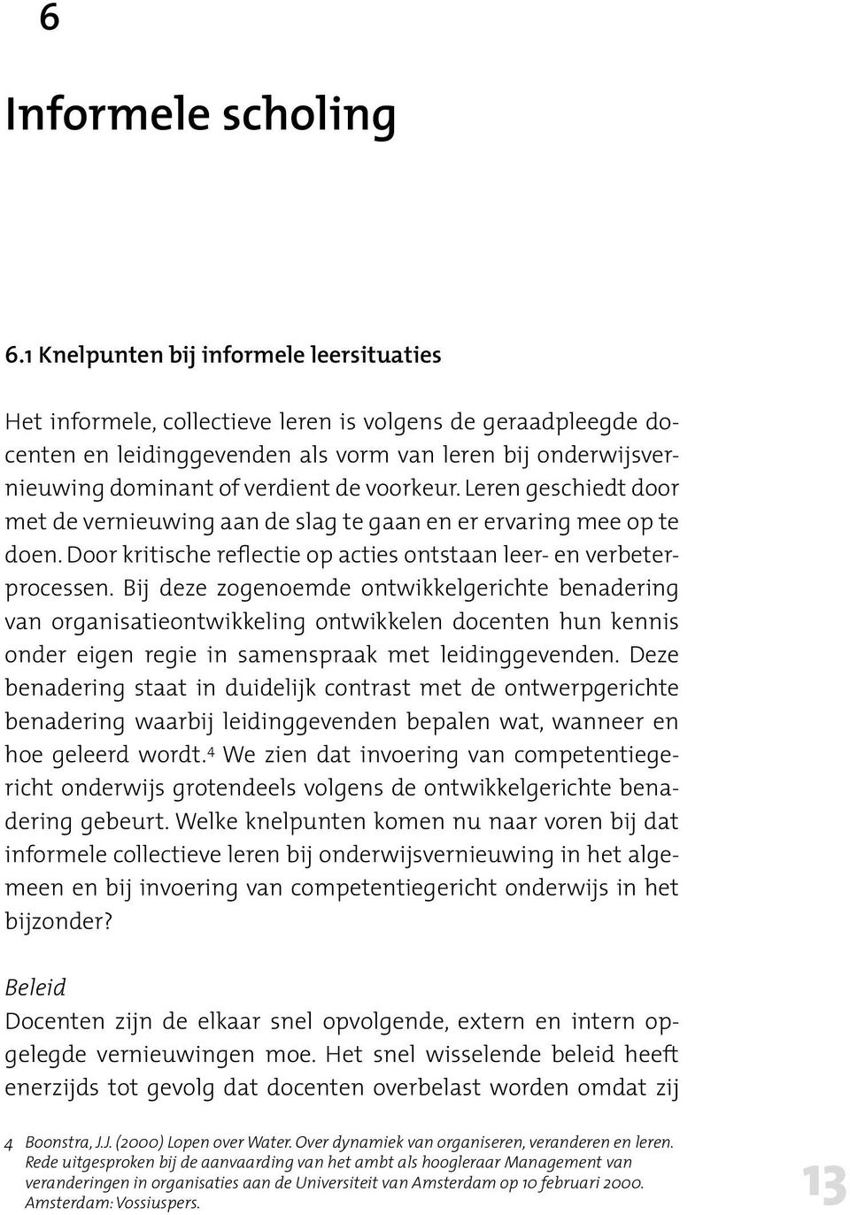 voorkeur. Leren geschiedt door met de vernieuwing aan de slag te gaan en er ervaring mee op te doen. Door kritische reflectie op acties ontstaan leer- en verbeterprocessen.