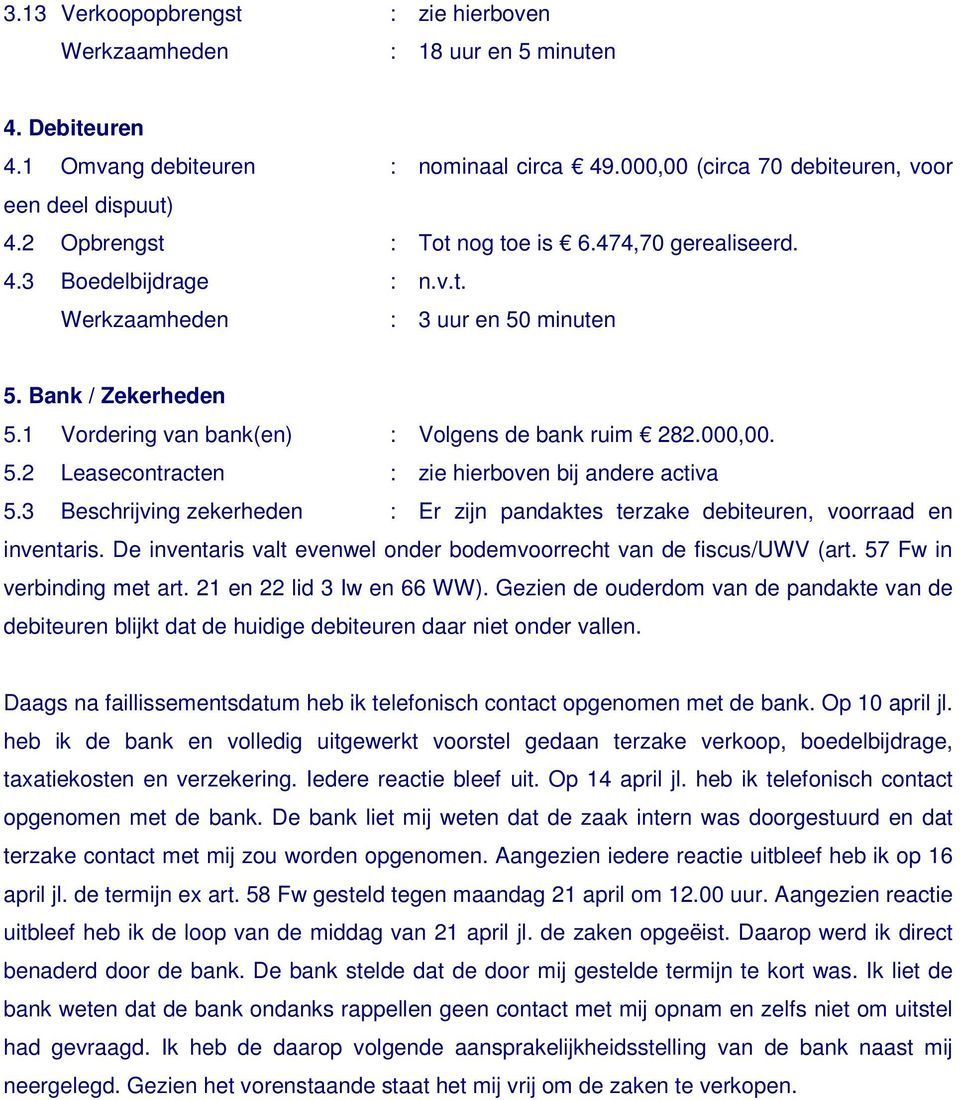 3 Beschrijving zekerheden : Er zijn pandaktes terzake debiteuren, voorraad en inventaris. De inventaris valt evenwel onder bodemvoorrecht van de fiscus/uwv (art. 57 Fw in verbinding met art.