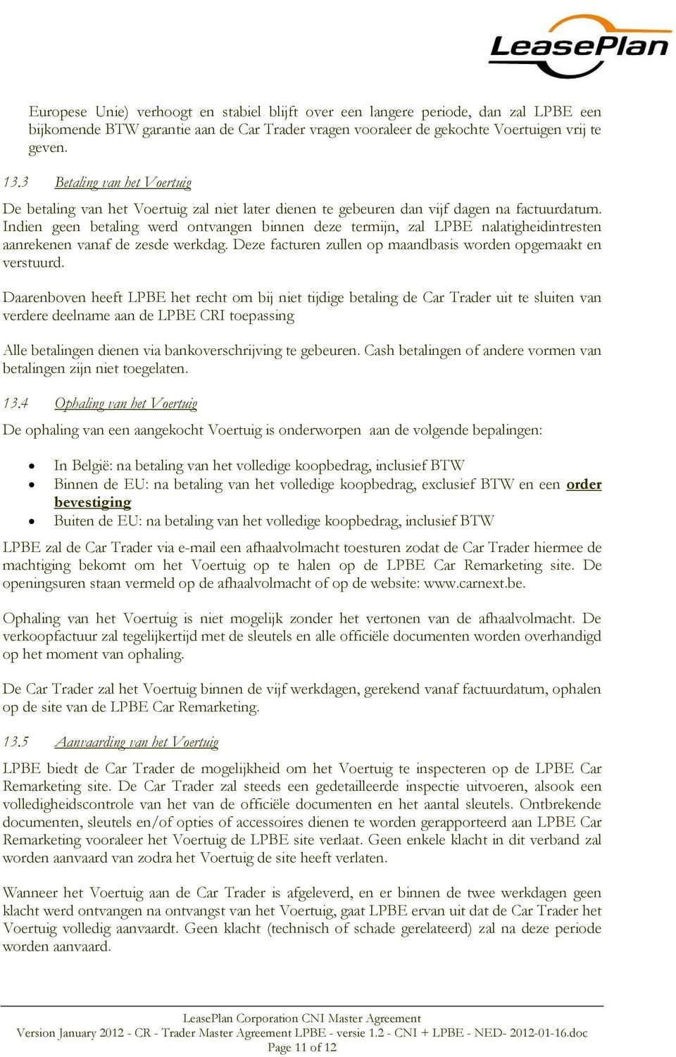 Indien geen betaling werd ontvangen binnen deze termijn, zal LPBE nalatigheidintresten aanrekenen vanaf de zesde werkdag. Deze facturen zullen op maandbasis worden opgemaakt en verstuurd.