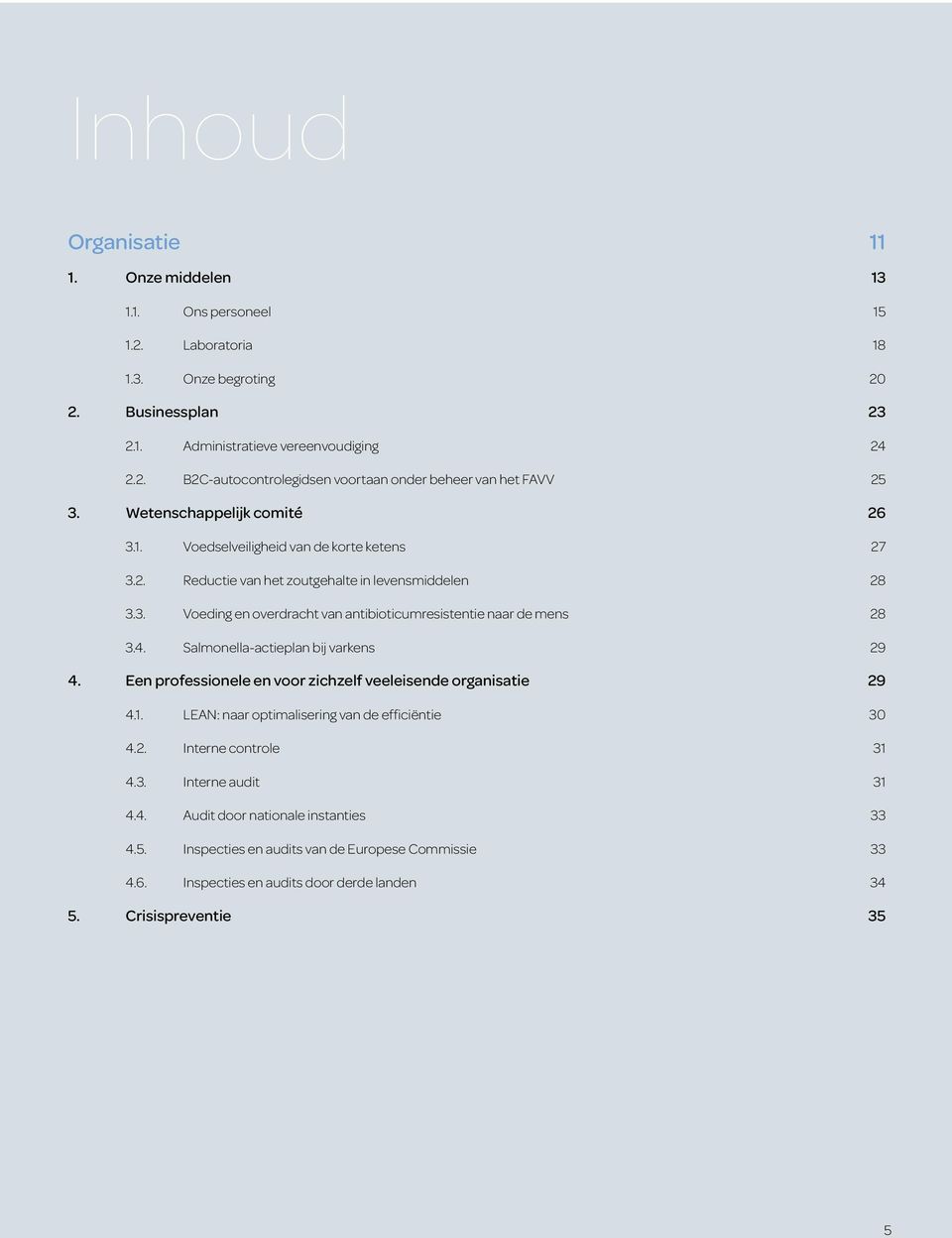 4. Salmonella-actieplan bij varkens 29 4. Een professionele en voor zichzelf veeleisende organisatie 29 4.1. LEAN: naar optimalisering van de efficiëntie 30 4.2. Interne controle 31 4.3. Interne audit 31 4.