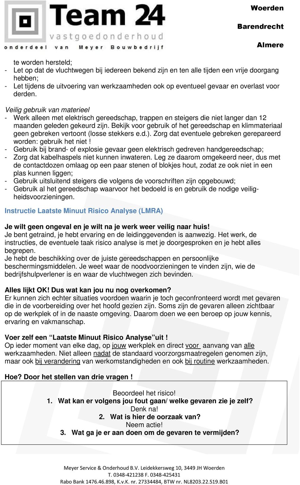 Bekijk voor gebruik of het gereedschap en klimmateriaal geen gebreken vertoont (losse stekkers e.d.). Zorg dat eventuele gebreken gerepareerd worden: gebruik het niet!