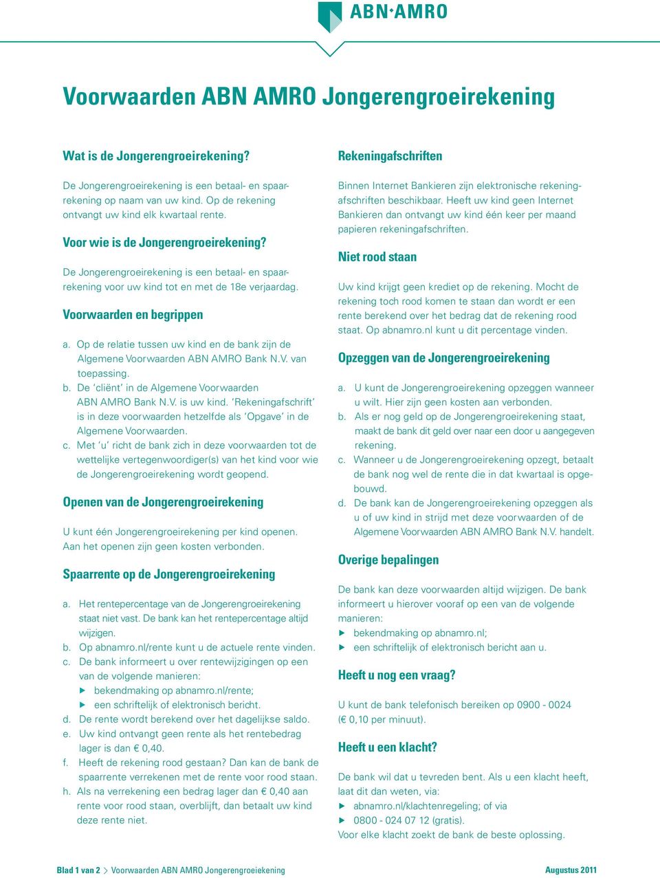 Voorwaarden en begrippen a. Op de relatie tussen uw kind en de bank zijn de Algemene Voorwaarden ABN AMRO Bank N.V. van toepassing. b. De cliënt in de Algemene Voorwaarden ABN AMRO Bank N.V. is uw kind.