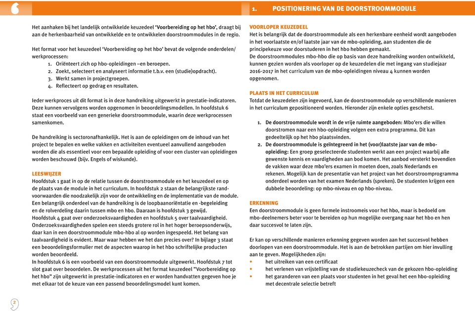 b.v. een (studie)opdracht). 3. Werkt samen in projectgroepen. 4. Reflecteert op gedrag en resultaten. Ieder werkproces uit dit format is in deze handreiking uitgewerkt in prestatie-indicatoren.