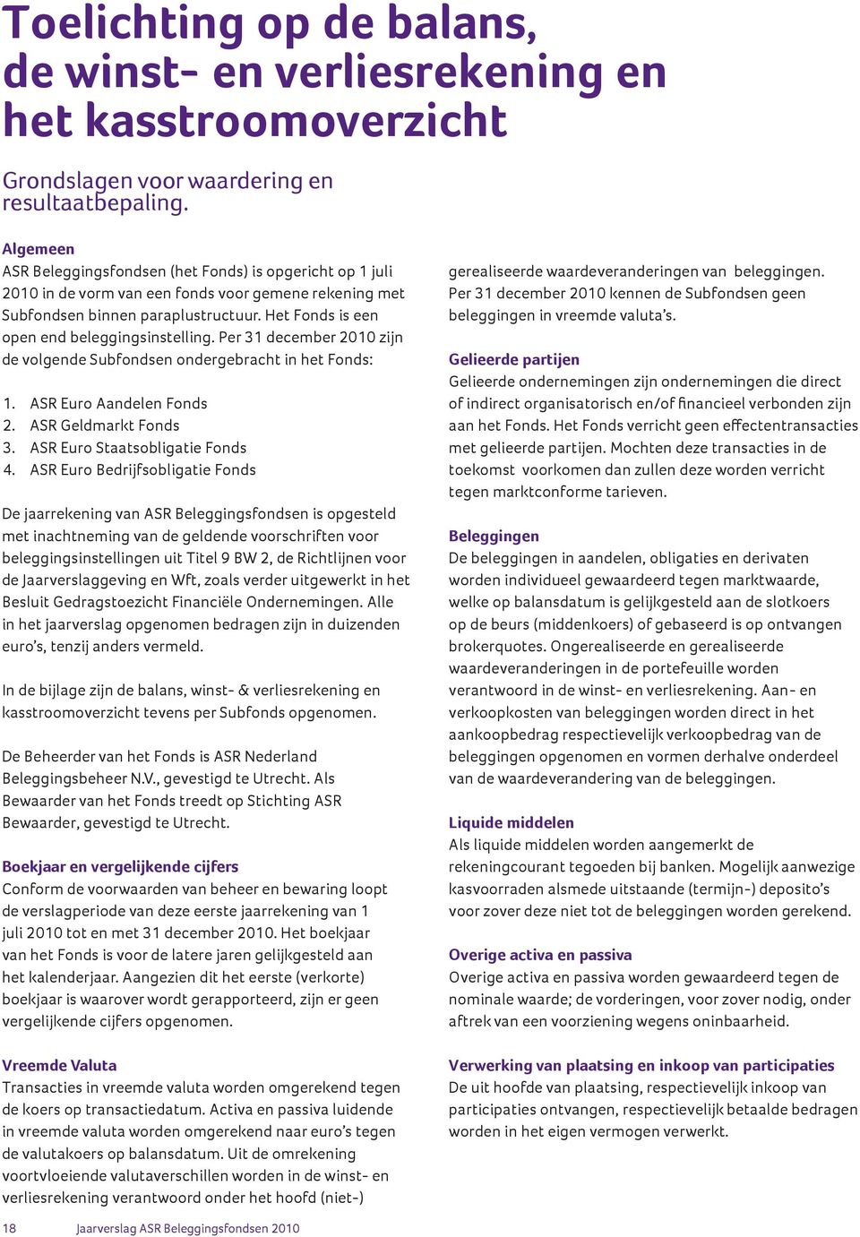 Het Fonds is een open end beleggingsinstelling. Per 31 december 2010 zijn de volgende Subfondsen ondergebracht in het Fonds: 1. ASR Euro Aandelen Fonds 2. ASR Geldmarkt Fonds 3.