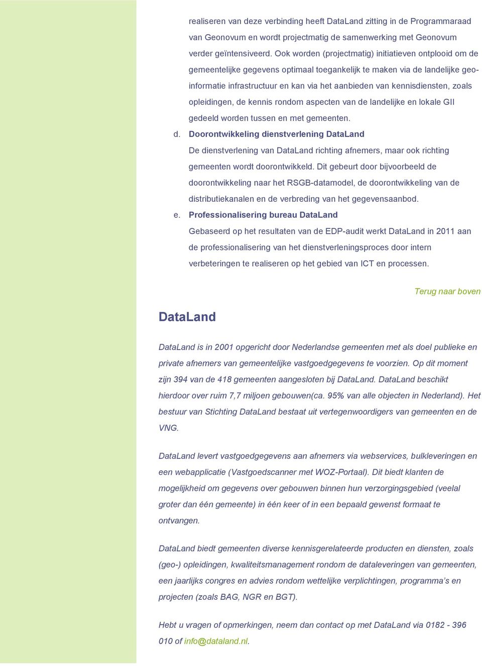 kennisdiensten, zoals opleidingen, de kennis rondom aspecten van de landelijke en lokale GII gedeeld worden tussen en met gemeenten. d. Doorontwikkeling dienstverlening DataLand De dienstverlening van DataLand richting afnemers, maar ook richting gemeenten wordt doorontwikkeld.