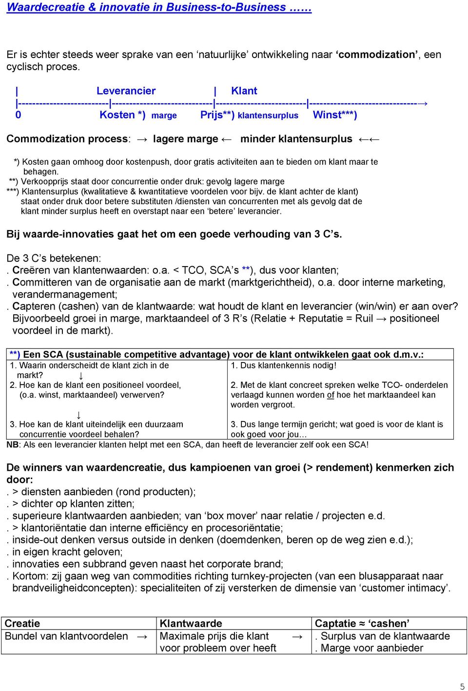 process: lagere marge minder klantensurplus *) Kosten gaan omhoog door kostenpush, door gratis activiteiten aan te bieden om klant maar te behagen.