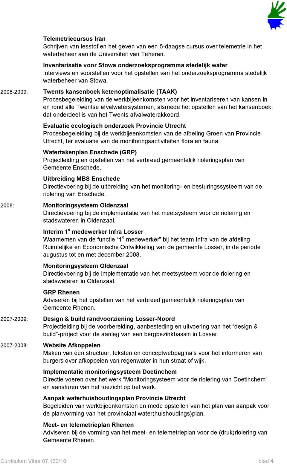 2008-2009: Twents kansenboek ketenoptimalisatie (TAAK) Procesbegeleiding van de werkbijeenkomsten voor het inventariseren van kansen in en rond alle Twentse afvalwatersystemen, alsmede het opstellen