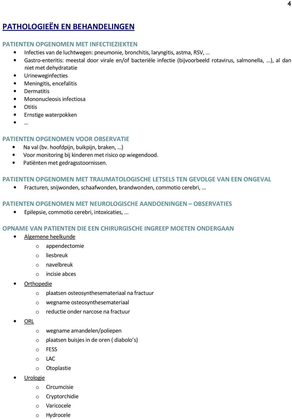 ..), al dan niet met dehydratatie Urineweginfecties Meningitis, encefalitis Dermatitis Mononucleosis infectiosa Otitis Ernstige waterpokken PATIENTEN OPGENOMEN VOOR OBSERVATIE Na val (bv.