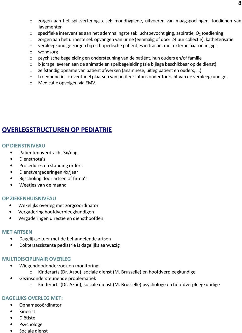 in gips o wondzorg o psychische begeleiding en ondersteuning van de patiënt, hun ouders en/of familie o bijdrage leveren aan de animatie en spelbegeleiding (zie bijlage beschikbaar op de dienst) o