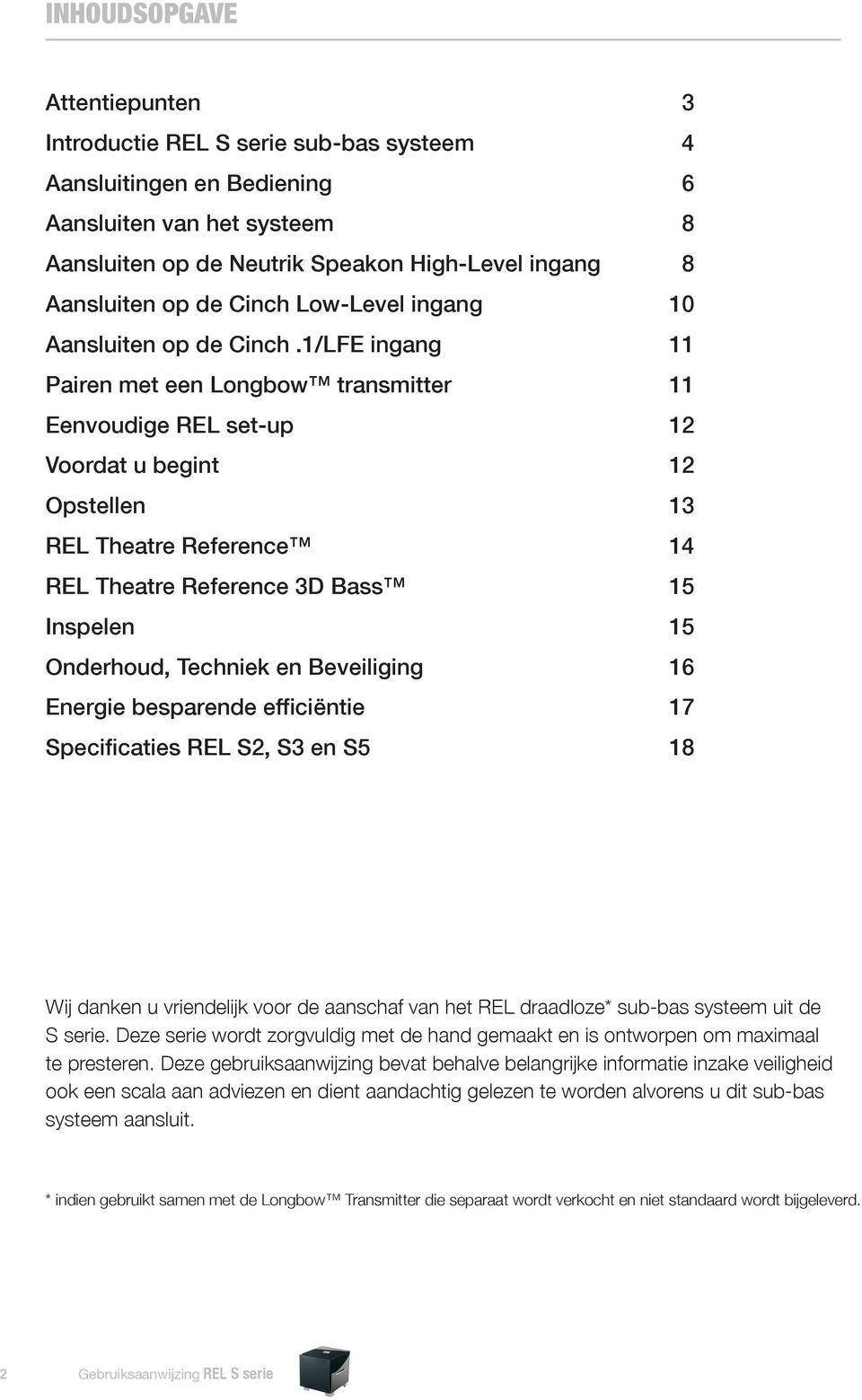 1/LFE ingang 11 Pairen met een Longbow transmitter 11 Eenvoudige REL set-up 12 Voordat u begint 12 Opstellen 13 REL Theatre Reference 14 REL Theatre Reference 3D Bass 15 Inspelen 15 Onderhoud,