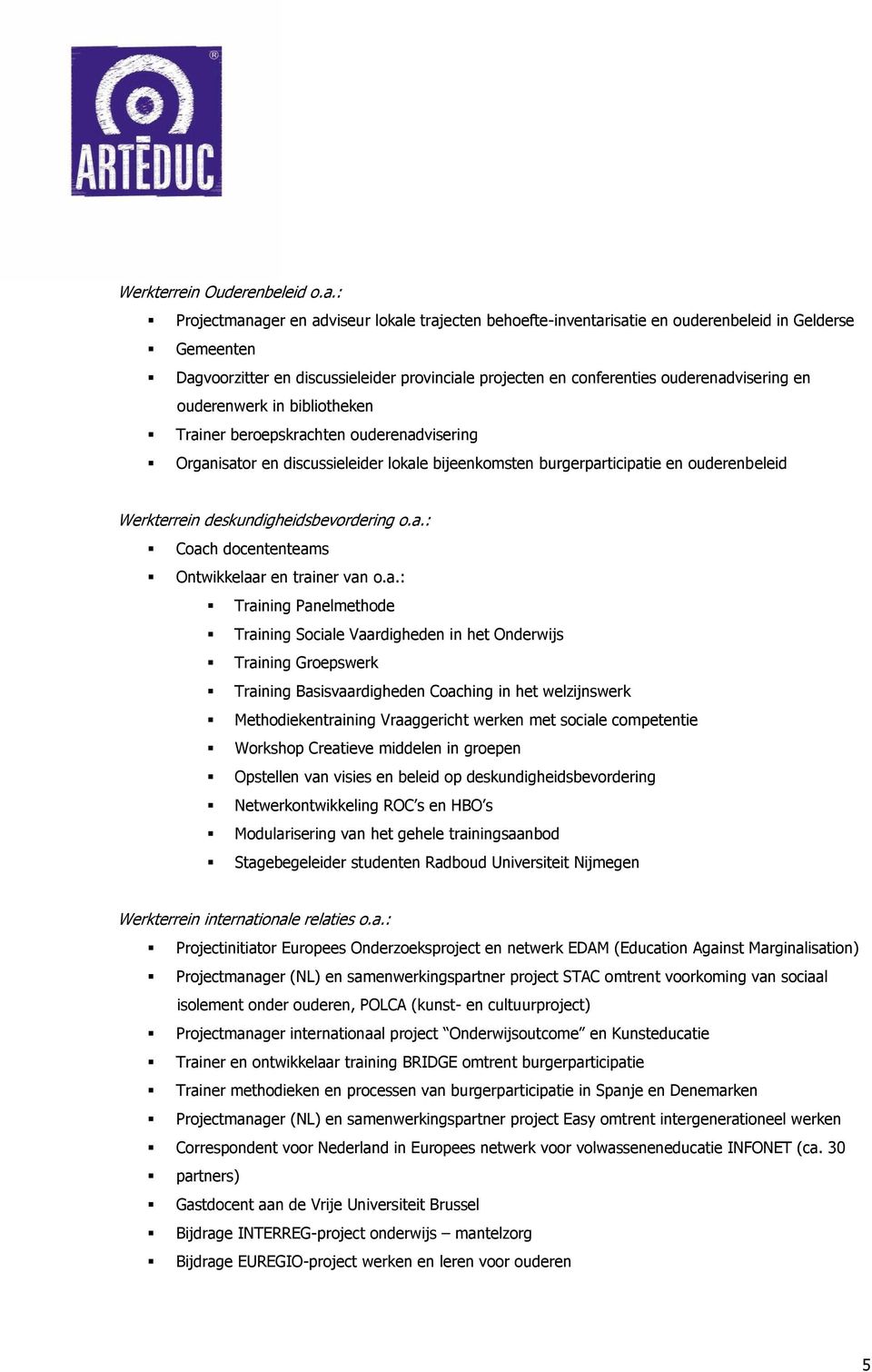 en ouderenwerk in bibliotheken Trainer beroepskrachten ouderenadvisering Organisator en discussieleider lokale bijeenkomsten burgerparticipatie en ouderenbeleid Werkterrein deskundigheidsbevordering