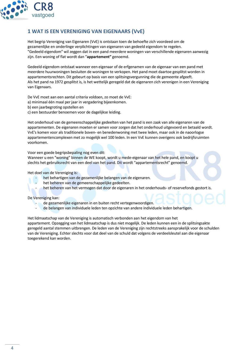 Gedeeld eigendom ontstaat wanneer een eigenaar of de erfgenamen van de eigenaar van een pand met meerdere huurwoningen besluiten de woningen te verkopen.