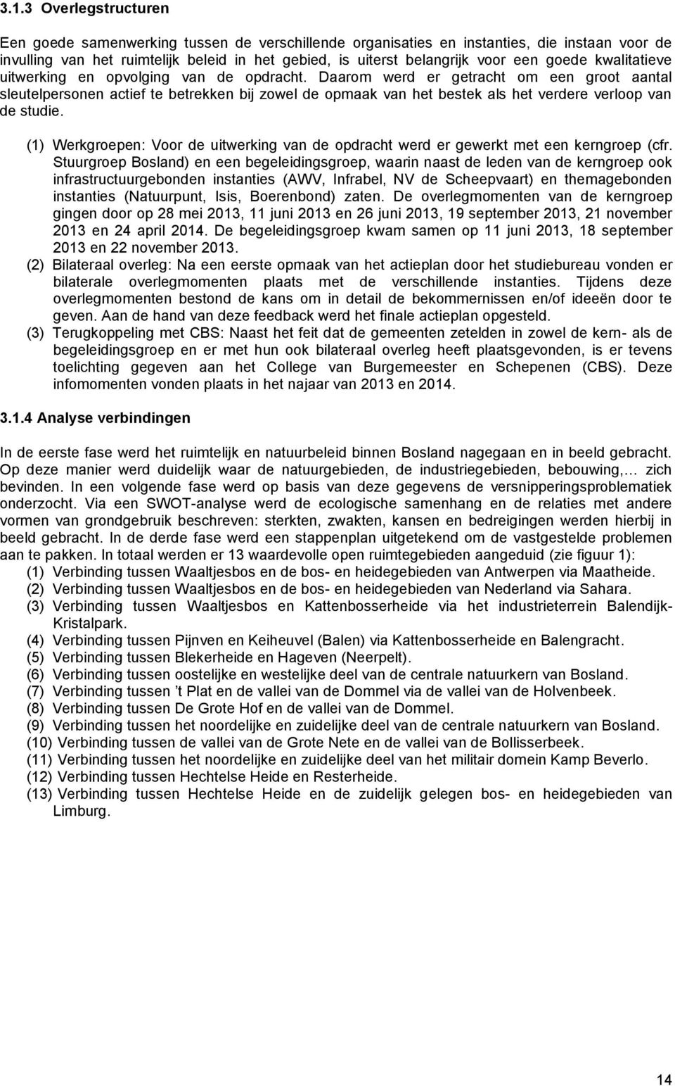 Daarom werd er getracht om een groot aantal sleutelpersonen actief te betrekken bij zowel de opmaak van het bestek als het verdere verloop van de studie.