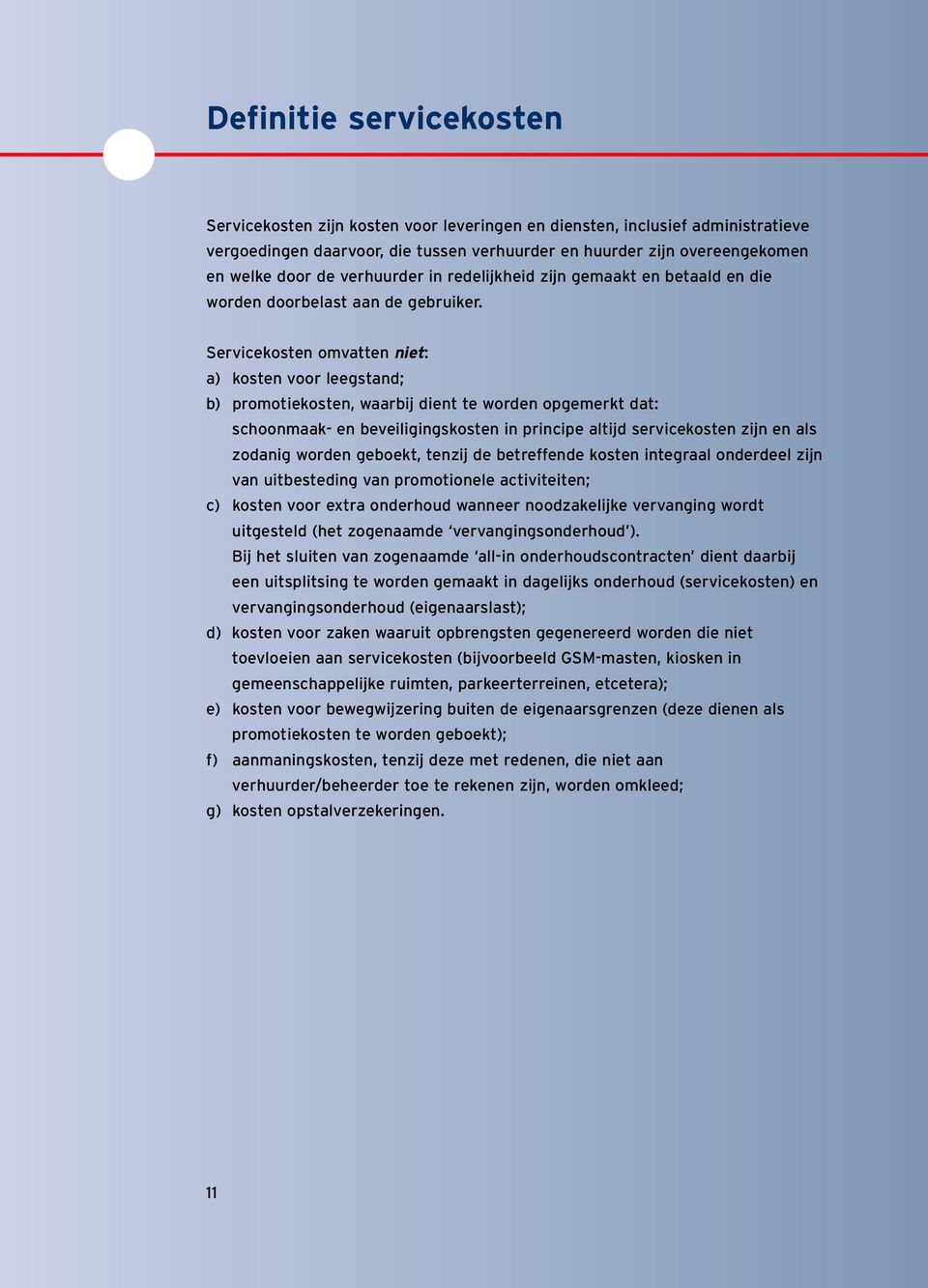 Servicekosten omvatten niet: a) kosten voor leegstand; b) promotiekosten, waarbij dient te worden opgemerkt dat: schoonmaak- en beveiligingskosten in principe altijd servicekosten zijn en als zodanig