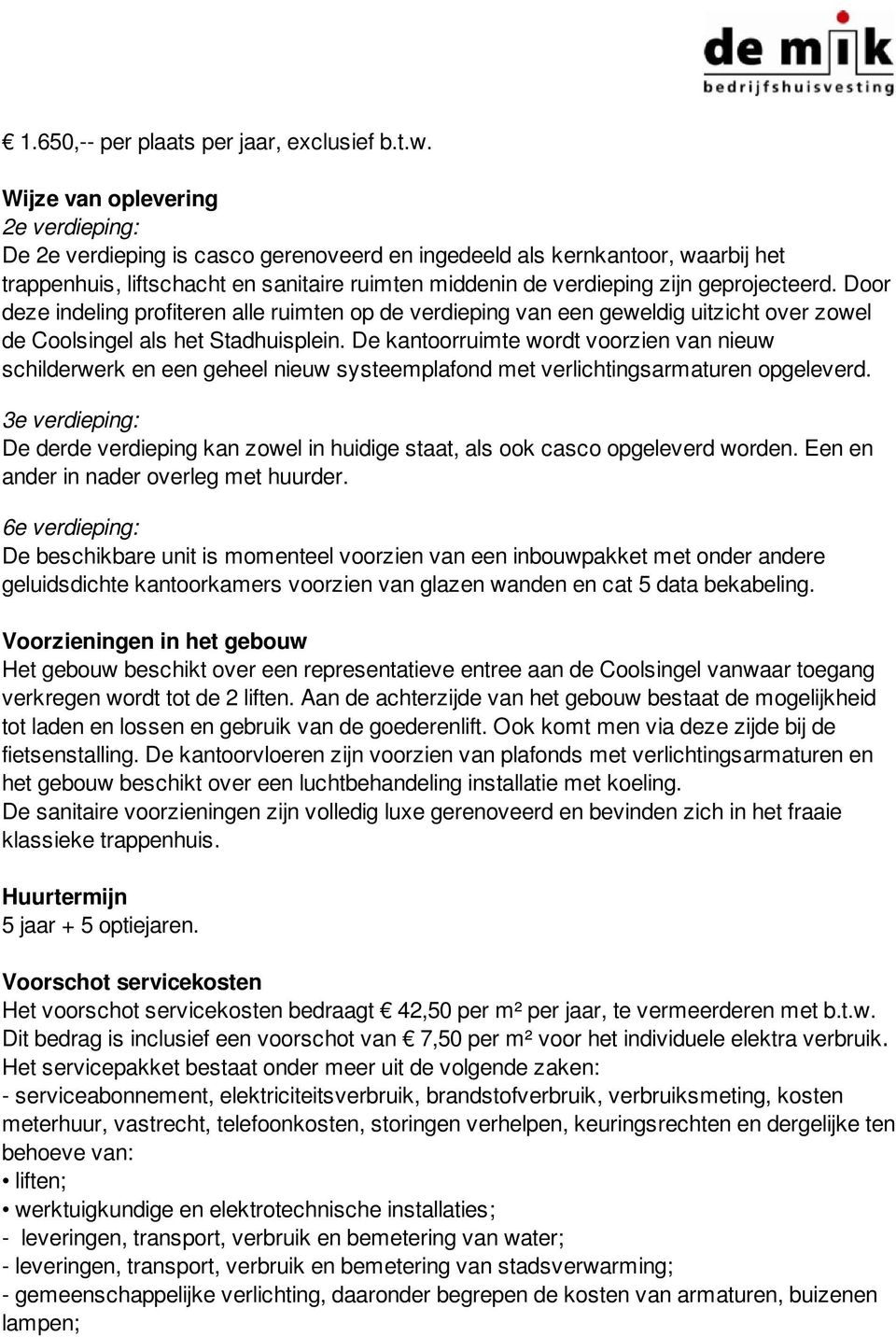 geprojecteerd. Door deze indeling profiteren alle ruimten op de verdieping van een geweldig uitzicht over zowel de Coolsingel als het Stadhuisplein.