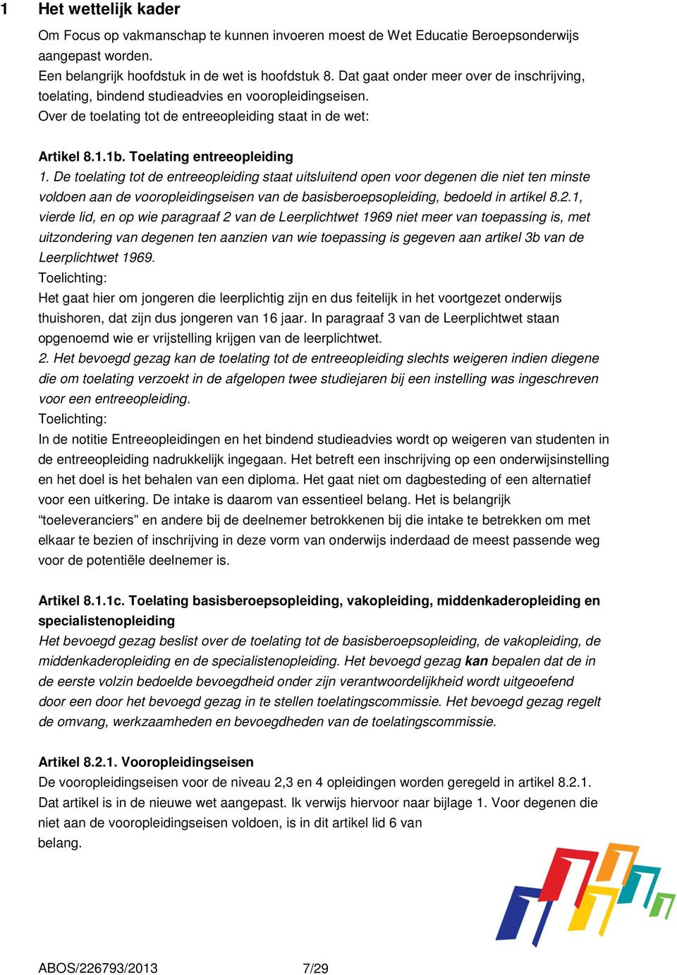 De toelating tot de entreeopleiding staat uitsluitend open voor degenen die niet ten minste voldoen aan de vooropleidingseisen van de basisberoepsopleiding, bedoeld in artikel 8.2.