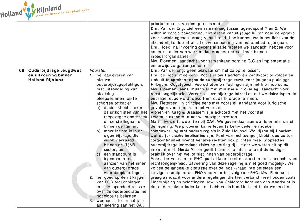 stellingname binnen de Kamer; b) meer inzicht is in de eigen bijdrage die wordt gevraagd binnen de (L)VB sector; en c) een standpunt is ingenomen ten aanzien van het innen van ouderbijdrage voor