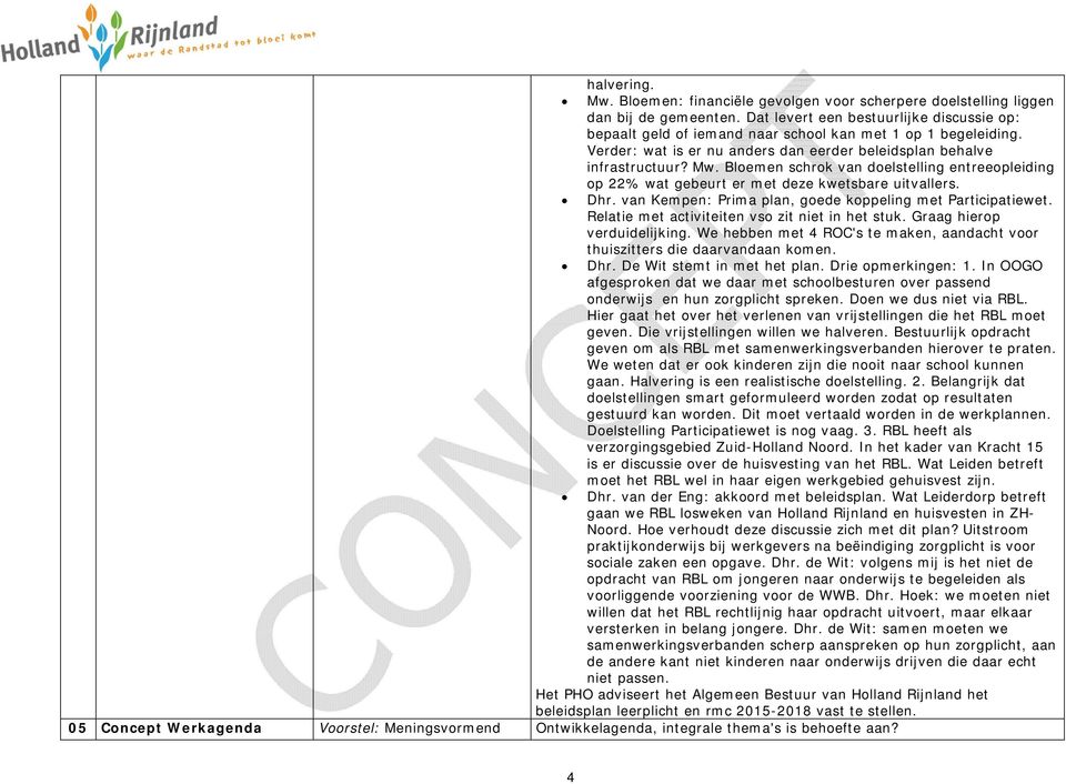 Bloemen schrok van doelstelling entreeopleiding op 22% wat gebeurt er met deze kwetsbare uitvallers. Dhr. van Kempen: Prima plan, goede koppeling met Participatiewet.