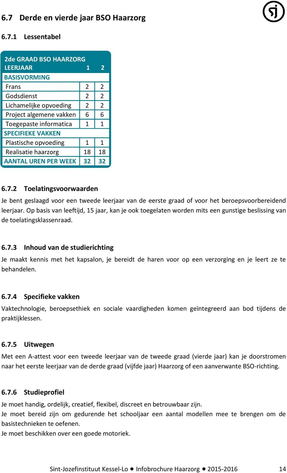 2 Toelatingsvoorwaarden Je bent geslaagd voor een tweede leerjaar van de eerste graad of voor het beroepsvoorbereidend leerjaar.