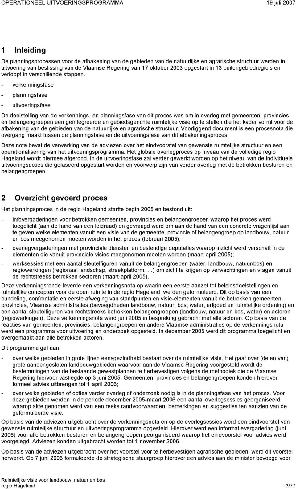 - verkenningsfase - planningsfase - uitvoeringsfase De doelstelling van de verkennings- en planningsfase van dit proces was om in overleg met gemeenten, provincies en belangengroepen een