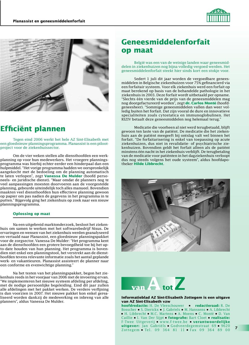 Planassist is een pilootproject voor de ziekenhuissector. Om de vier weken stellen alle diensthoofden een werkplanning op voor hun medewerkers.